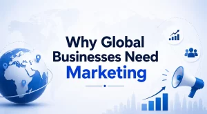 Why Global Businesses Need Marketing