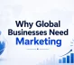 Why Global Businesses Need Marketing